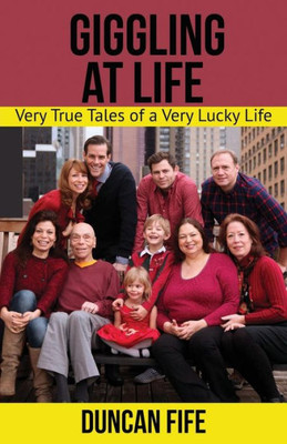 Giggling At Life: Very True Tales Of A Very Lucky Life