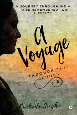 A Voyage Through The Echoes: A Journey Through India To Be Remembered For Lifetime