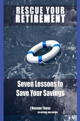 Rescue Your Retirement: Seven Lessons To Save Your Retirement