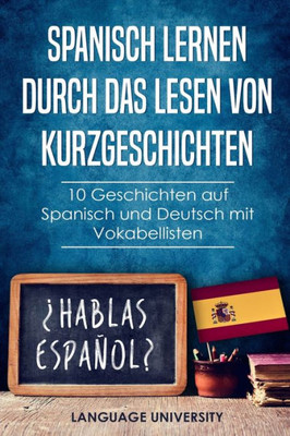 Spanisch Lernen Durch Das Lesen Von Kurzgeschichten: 10 Geschichten Auf Spanisch Und Deutsch Mit Vokabellisten (German Edition)