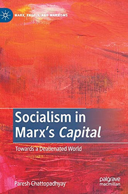 Socialism in Marx’s Capital: Towards a Dealienated World (Marx, Engels, and Marxisms)