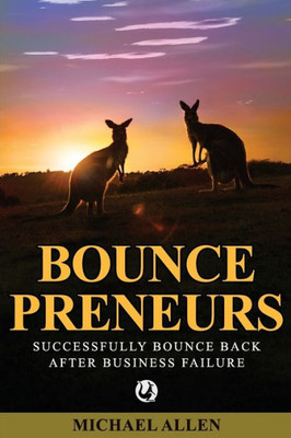 Bouncepreneurs: Successfully Bounce Back After Business Failure