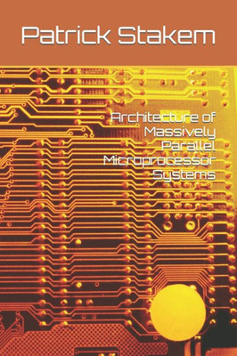 Architecture Of Massively Parallel Microprocessor Systems (Computer Architecture)