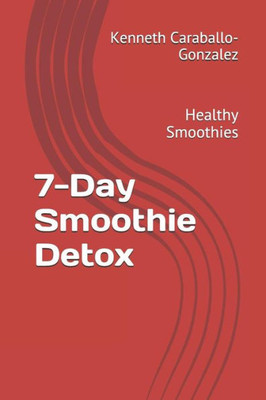 7-Day Smoothie Detox: Healthy Smoothies