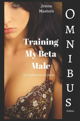 Training My Beta Male: Complete Story Collection (Complete Omnibus Editions)