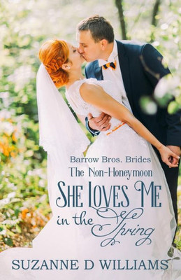 She Loves Me In The Spring: The Non-Honeymoon (Barrow Bros. Brides)