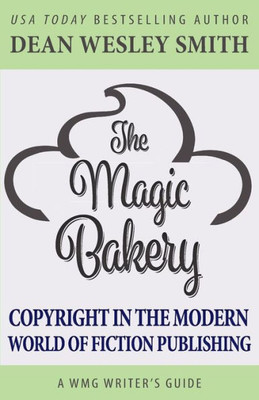 The Magic Bakery: Copyright In The Modern World Of Fiction Publishing (Wmg Writer's Guides)