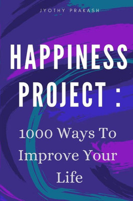 Happiness Project: 1000 Ways To Improve Your Life