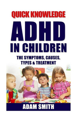 Adhd In Children: The Symptoms, Causes, Types & Treatment (Adhd Children, Adhd Parenting, Adhd Symptoms, Add)