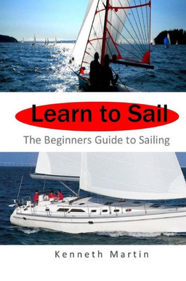 Learn To Sail: The Beginners Guide To Sailing