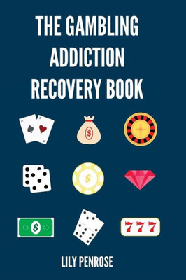 The Gambling Addiction Recovery Book: The Cure To Overcoming Gambling Addictions, How Addicts Can Recover, Compulsive Gambling, Psychology, Gambling And Your Brain And Immediate Financial Actions
