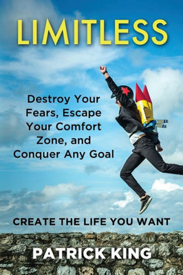 Limitless: Destroy Your Fears, Escape Your Comfort Zone, And Conquer Any Goal