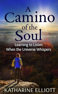 A Camino Of The Soul: Learning To Listen When The Universe Whispers