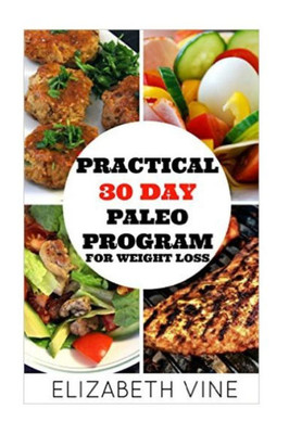 Practical 30 Day Paleo Program For Weight Loss: A Beginner's Guide To Healthy Recipes For Weight Loss And Optimal Health