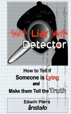 Liar Detector: How To Tell If Someone Is Lying And Make Them Tell The Truth