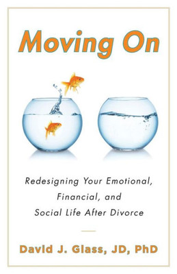 Moving On: Redesigning Your Emotional, Financial And Social Life After Divorce