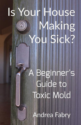 Is Your House Making You Sick? A Beginner's Guide To Toxic Mold