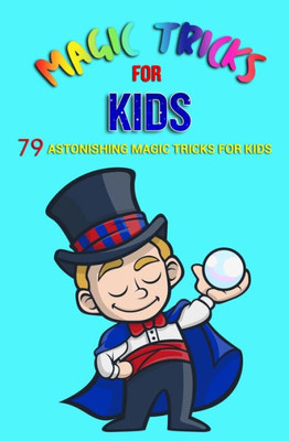 Magic Tricks For Kids: 79 Astonishing Magic Tricks For Kids (With Illustrations)