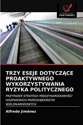 Trzy Eseje DotyczĄce Proaktywnego Wykorzystywania Ryzyka Politycznego (Polish Edition)