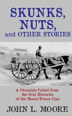 Skunks, Nuts, And Other Stories: A Chronicle Culled From The Oral Histories Of The Moore/Evans Clan