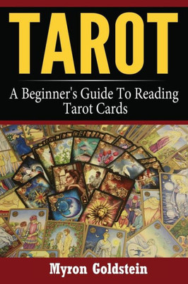 Tarot: A Beginner's Guide To Reading Tarot Cards (Tarot, Tarot Card Decks, Tarot Deck)