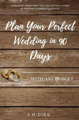 Plan Your Perfect Wedding In 90 Days: With Any Budget