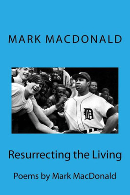 Resurrecting The Living: Poems By Mark 'Macdaddy' Macdonald