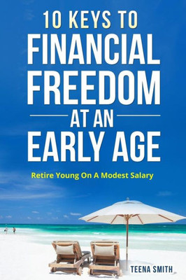 10 Keys To Financial Freedom At An Early Age: Retire Young On A Modest Salary