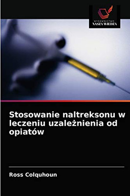Stosowanie naltreksonu w leczeniu uzależnienia od opiatów (Polish Edition)