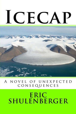 Icecap: A Novel Of Unexpected Consequences
