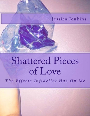 Shattered Pieces Of Love: The Effects Infidelity Has On Me