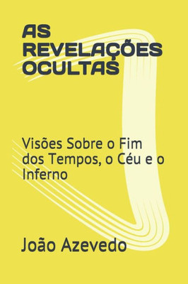 As Revelações Ocultas: Visões Sobre O Fim Dos Tempos, O Ceu E O Inferno (Portuguese Edition)