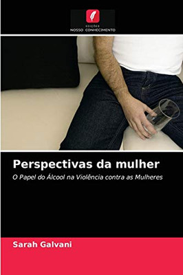 Perspectivas da mulher: O Papel do Álcool na Violência contra as Mulheres (Portuguese Edition)