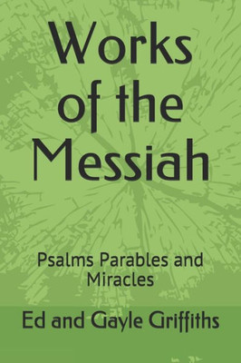 Works Of The Messiah: Psalms, Parables And Miracles (Bible Study)