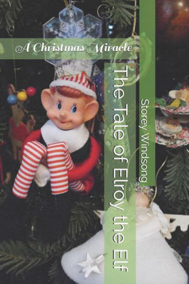 The Tale Of Elroy The Elf: A Christmas Miracle