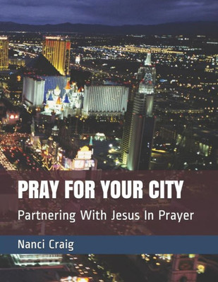 Pray For Your City: Partnering With Jesus In Prayer