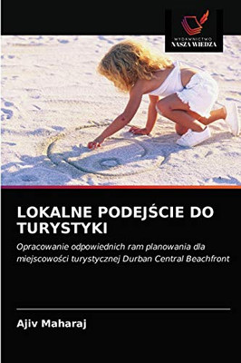 LOKALNE PODEJŚCIE DO TURYSTYKI: Opracowanie odpowiednich ram planowania dla miejscowości turystycznej Durban Central Beachfront (Polish Edition)