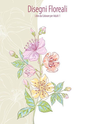 Disegni Floreali Libro Da Colorare Per Adulti 1 (Italian Edition)