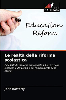 Le realtà della riforma scolastica: Gli effetti del discorso manageriale sul lavoro degli insegnanti, dei presidi e sul miglioramento della scuola (Italian Edition)