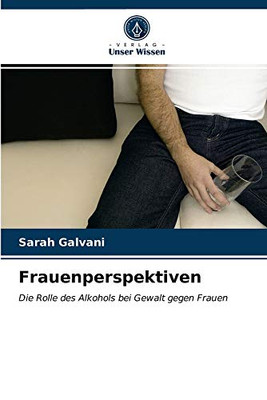 Frauenperspektiven: Die Rolle des Alkohols bei Gewalt gegen Frauen (German Edition)