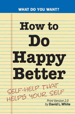 How To Do Happy Better: Self-Help That Helps The Self