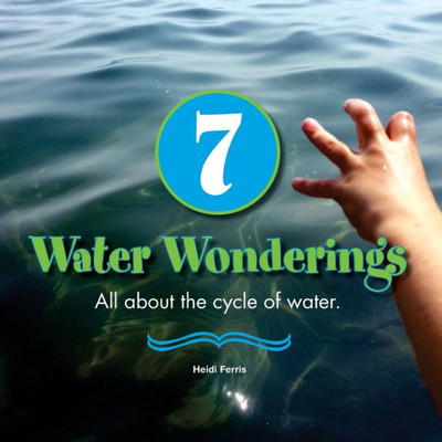 7 Water Wonderings: All About The Cycle Of Water. (Playing With Science & Systems)