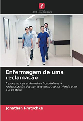 Enfermagem de uma reclamação: Respostas das enfermeiras hospitalares à racionalização dos serviços de saúde na Irlanda e no Sul de Itália (Portuguese Edition)