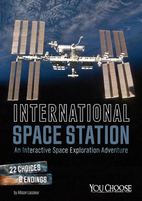 International Space Station: An Interactive Space Exploration Adventure (You Choose: Space)