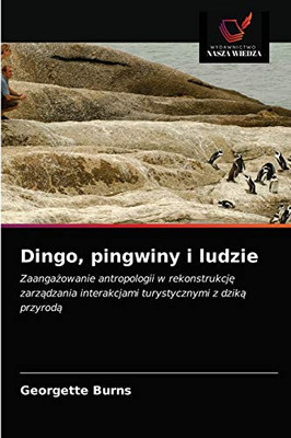 Dingo, pingwiny i ludzie: Zaangażowanie antropologii w rekonstrukcję zarządzania interakcjami turystycznymi z dziką przyrodą (Polish Edition)