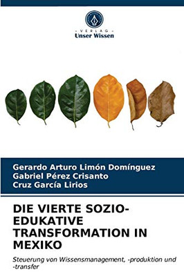 DIE VIERTE SOZIO-EDUKATIVE TRANSFORMATION IN MEXIKO: Steuerung von Wissensmanagement, -produktion und -transfer (German Edition)