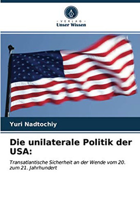 Die unilaterale Politik der USA:: Transatlantische Sicherheit an der Wende vom 20. zum 21. Jahrhundert (German Edition)