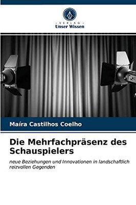 Die Mehrfachpräsenz des Schauspielers: neue Beziehungen und Innovationen in landschaftlich reizvollen Gegenden (German Edition)