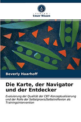 Die Karte, der Navigator und der Entdecker: Evaluierung der Qualität der CBT-Konzeptualisierung und der Rolle der Selbstpraxis/Selbstreflexion als Trainingsintervention (German Edition)