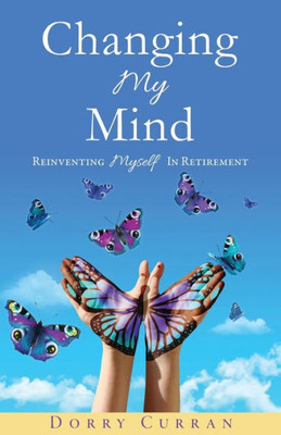 Changing My Mind: Reinventing Myself In Retirement